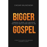 Bigger Gospel: Learning to Speak, Live and Enjoy the Good News in Every Area of Life