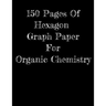 150 Pages Of Hexagon Graph Paper For Organic Chemistry: 150 pages 8.5 X 11