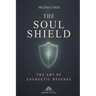 The Soul Shield: The Art of Energetic Defense