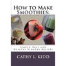How to Make Smoothies: Simple, Easy and Healthy Blender Recipes