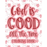 God Is Good All The Time Coloring Book: Christian Coloring Book For Women, Calming Coloring Pages with Bible Verses To Inspire and Strengthen Faith
