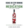 Reduce or Stop Drinking with Medication: The How-To Guide: Volume 3 of the 'A Prescription for Alcoholics - Medication for Alcoholism' Book Series