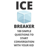 Ice Breaker 100 Simple Questions to Start Conversation With Your Kid: Get to Know Each Other Even Better!