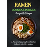 Ramen Cookbook for Kids: A Flavorful Journey from Kitchen to Bowl with 100+ recipes