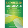 Empowered Abundance: 5 Steps to Transform Your Relationship with Money