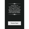 Arguments of Celsus, Porphyry, and the Emperor Julian, Against the Christians; Also Extracts from Diodorus Siculus, Josephus, and Tacitus, Relating to