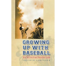 Growing Up with Baseball: How We Loved and Played the Game