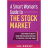 A Smart Woman's Guide To The Stock Market: Everything You Need to Know From the Basics and Risks to Strategies, Tools and Timing
