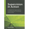 Supervision in Action: A Relational Approach to Coaching and Consulting Supervision