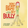 How I Beat My Bully: A story inspired by true events