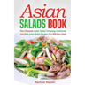 Asian Salads Book: The Ultimate Asian Salad Dressing Cookbook and Best Asian Salad Recipes You Will Ever Find!