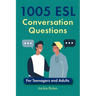 1005 ESL Conversation Questions: For Teenagers and Adults