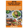 Iifym Flexible Dieting for Beginners: The Step by Step Guide on the If It Fits Your Macros Diet Plan to Build Muscle, Lose Weight and Lose Body Fat