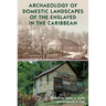 Archaeology of Domestic Landscapes of the Enslaved in the Caribbean