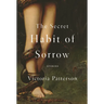 The Secret Habit of Sorrow: Stories