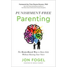 Punishment-Free Parenting: The Brain-Based Way to Raise Kids Without Raising Your Voice