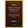 Intensive Culture Of Vegetables On The French System: With A Concise Monthly Calendar Of Operations (1913)