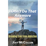 I Don't Do That Anymore: Breaking Free From Addiction