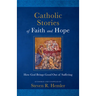 Catholic Stories of Faith and Hope: How God Brings Good Out of Suffering