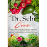 Dr. Sebi Cure: A Guide to Start Your Health Transformation with Healthy Foods and Approved Herbs for Weight Loss, Detox, and Boost Your Immune System