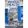 Whole Health Simply: Your Guide to a Life of Extraordinary Health and Happiness