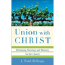 Union with Christ: Reframing Theology and Ministry for the Church