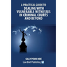 A Practical Guide to Dealing with Vulnerable Witnesses in Criminal Courts and Beyond