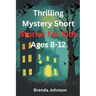 Thrilling Mystery Short stories for Kids Ages 8-12: Amazing Puzzle Tales for Courageous Minds