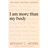 I Am More Than My Body: The Body Neutral Journey