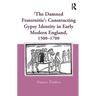 'The Damned Fraternitie': Constructing Gypsy Identity in Early Modern England, 1500-1700