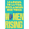 Women Rising: Learning to Listen, Reclaiming Our Voice