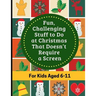 Fun, Challenging Stuff to Do at Christmas That Doesn't Require a Screen: Fun filled Holiday activity book for kids aged 6-11