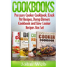 Cookbooks: Pressure Cooker Cookbook, Crock Pot Recipes, Dump Dinners Cookbook And Slow Cooker Recipes Box Set: 180+ Of The Most S