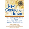 Next Generation Judaism: How College Students and Hillel Can Help Reinvent Jewish Organizations