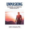 Unmasking: Toward Authentic Masculinity