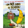 Nuh-uh, no way, not happening, I AM NOT GOING TO SCHOOL!