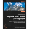 Mastering Angular Test-Driven Development: Build high-quality Angular apps with step-by-step instructions and practical examples