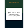 Spanish Arms And Armour, Being A Historical And Descriptive Account Of The Royal Armoury Of Madrid