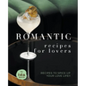 Romantic Recipes for Lovers: Recipes to Spice Up Your Love Life!!