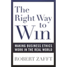 The Right Way to Win: Making Business Ethics Work in the Real World