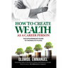 How To Create Wealth As A Career Person: The Intrapreneur's Guide to The Wealthy Place