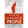 How to Manage People: 7 Easy Steps to Master Management Skills, Managing Difficult Employees, Delegation & Team Management