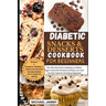 Diabetic Snacks and Desserts Cookbook for Beginners: The Ultimate Guide to Keeping Low Blood Sugar Levels with 40 Quick and Easy Low-Carb Favorite Tre