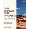 Your Purpose is Your Superpower Discover Your Life's Assignment and Become A Powerful You (The Workbook)