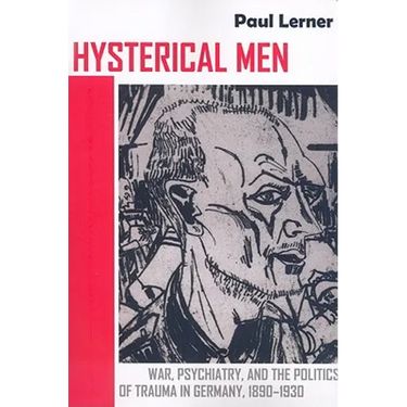 Hysterical Men: War, Psychiatry, and the Politics of Trauma in Germany, 1890-1930