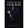 Playing the Game Our Way