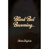 Blind But Becoming...