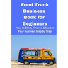 Food Truck Business Book for Beginners: How to Start, Finance & Market Your Business Step by Step