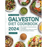 The Complete Galveston Diet Cookbook 2024: 200+ Wholesome & Satisfying Recipes for Beginners 28-Day Meal Plan to Boost Your Health, Burn Fat and Regai