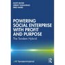 Powering Social Enterprise with Profit and Purpose: The Tandem Hybrid